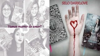 SELODARKLOVE
Vamos morrer de amor?
 