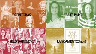 ESCRITORAS BATE PAPO
SELO DARKLOVE LANÇAMENTOS 2016
 
