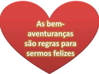 As bem-
 aventuranças
são regras para
 sermos felizes
 