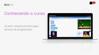 Conhecendo o curso
Scratch: desenvolvendo jogos
através da programação
 