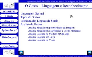 O Gesto – Linguagem e Reconhecimento   Projectos actuais Linguagem Gestual Tipos de Gestos Estrutura das  Linguas  de Sinais Análise de Gestos   Análise baseada em propriedades da Imagem   Análise baseada em Marcadores e Luvas Marcadas   Análise Baseada no Modelo 3D da Mão   Análise Baseada em Luva   Análise Baseada na Visão Arquivo 