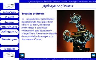 Aplicações e Sistemas   Trabalho de Brooks     Equipamento e semicondutor  manufacturado pode especificar  o braço  do robot, determinar  propriedades e  consolidar  componentes para acostumar o  MangnaTrane 7 para uma variedade  de necessidades de transporte de  ferramentas Cluster.       
