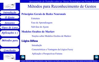 Métodos para Reconhecimento de Gestos Princípios Gerais de Redes Neuronais Estrutura Fase de Aprendizagem Sub-fase de Ajuste   Modelos Ocultos de Markov   Noções sobre Modelos Ocultos de Markov   Lógica Difusa   Introdução   Características e Vantagens da Lógica Fuzzy   Aplicação e Perspectivas Futuras   