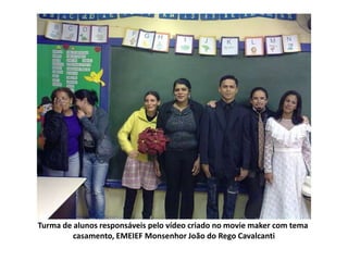 Turma de alunos responsáveis pelo vídeo criado no moviemaker com tema  casamento, EMEIEF Monsenhor João do Rego Cavalcanti 