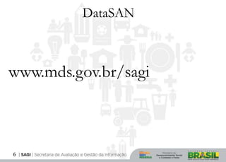 DataSAN



www.mds.gov.br/sagi



6
 