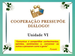 COOPERAÇÃO PRESSUPÕE  DIÁLOGO! Unidade VI 