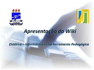 Apresentação da Wiki Didática – Informática como Ferramenta Pedagógica 