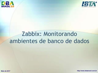 Zabbix: Monitorando
ambientes de banco de dados
 