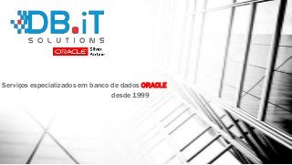 Serviços especializados em banco de dados ORACLE
desde 1999

 