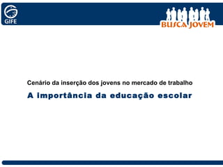 Cenário da inserção dos jovens no mercado de trabalho A importância da educação escolar 