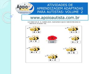 ATIVIDADES DE
APRENDIZAGEM ADAPTADAS
PARA AUTISTAS- VOLUME 2
www.apoioautista.com.br
 