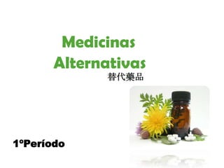 Medicinas
       Alternativas



1ºPeríodo
 