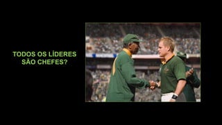 TODOS OS LÍDERES
SÃO CHEFES?
 