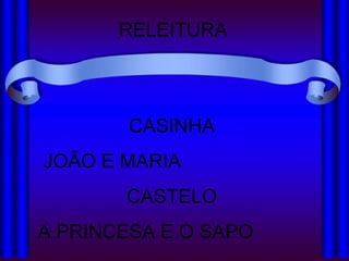 RELEITURA CASINHA  JOÃO E MARIA  CASTELO  A PRINCESA E O SAPO 