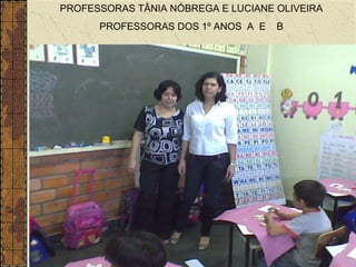 PROFESSORAS TÂNIA NÓBREGA E LUCIANE OLIVEIRA  PROFESSORAS DOS 1º ANOS  A  E  B  