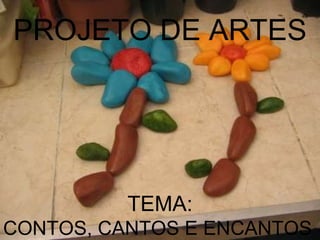 PROJETO DE ARTES TEMA: CONTOS, CANTOS E ENCANTOS 