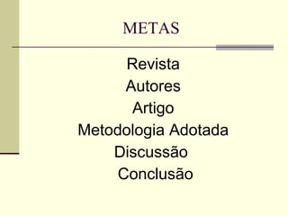 METAS

      Revista
      Autores
       Artigo
Metodologia Adotada
    Discussão
     Conclusão
 