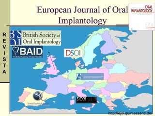 European Journal of Oral
         Implantology
R
E
V
I
S
T
A




                      http://ejoi.quintessenz.de/
 