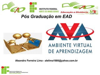 Pós Graduação em EAD
Aleandro Ferreira Lima - alelima1980@yahoo.com.br
 
