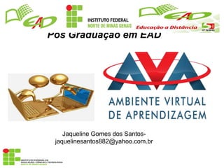 Pós Graduação em EAD
Jaqueline Gomes dos Santos-
jaquelinesantos882@yahoo.com.br
 