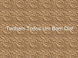 Tenham Todos Um Bom Dia! 