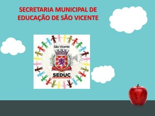 SECRETARIA MUNICIPAL DE
EDUCAÇÃO DE SÃO VICENTE
 