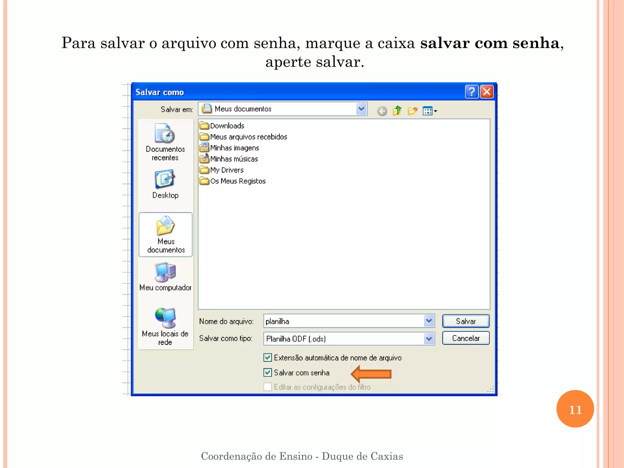 Para salvar o arquivo com senha, marque a caixa salvar com senha,
                            aperte salvar.




                                                                    11


                  Coordenação de Ensino - Duque de Caxias
 