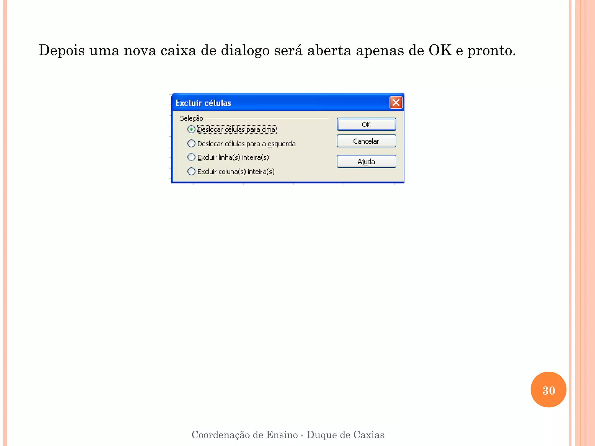 Depois uma nova caixa de dialogo será aberta apenas de OK e pronto.




                                                                      30


                     Coordenação de Ensino - Duque de Caxias
 