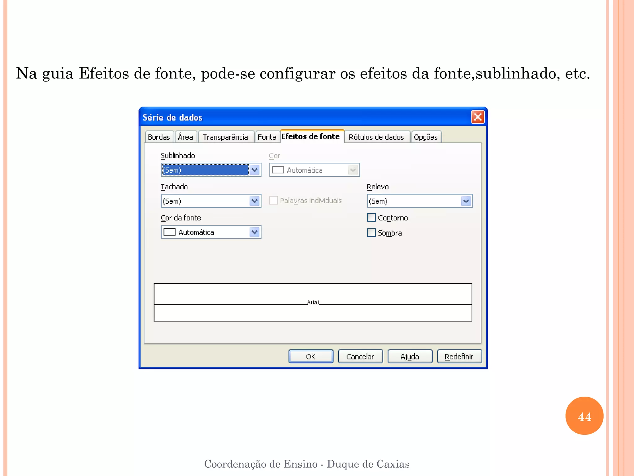 Na guia Efeitos de fonte, pode-se configurar os efeitos da fonte,sublinhado, etc.




                                                                               44


                          Coordenação de Ensino - Duque de Caxias
 