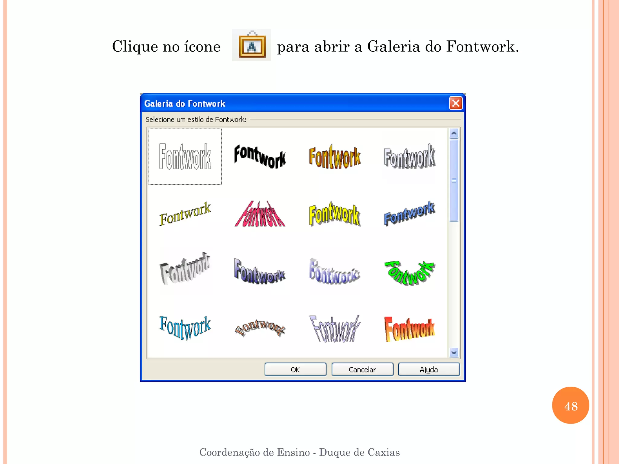 Clique no ícone            para abrir a Galeria do Fontwork.




                                                               48


            Coordenação de Ensino - Duque de Caxias
 