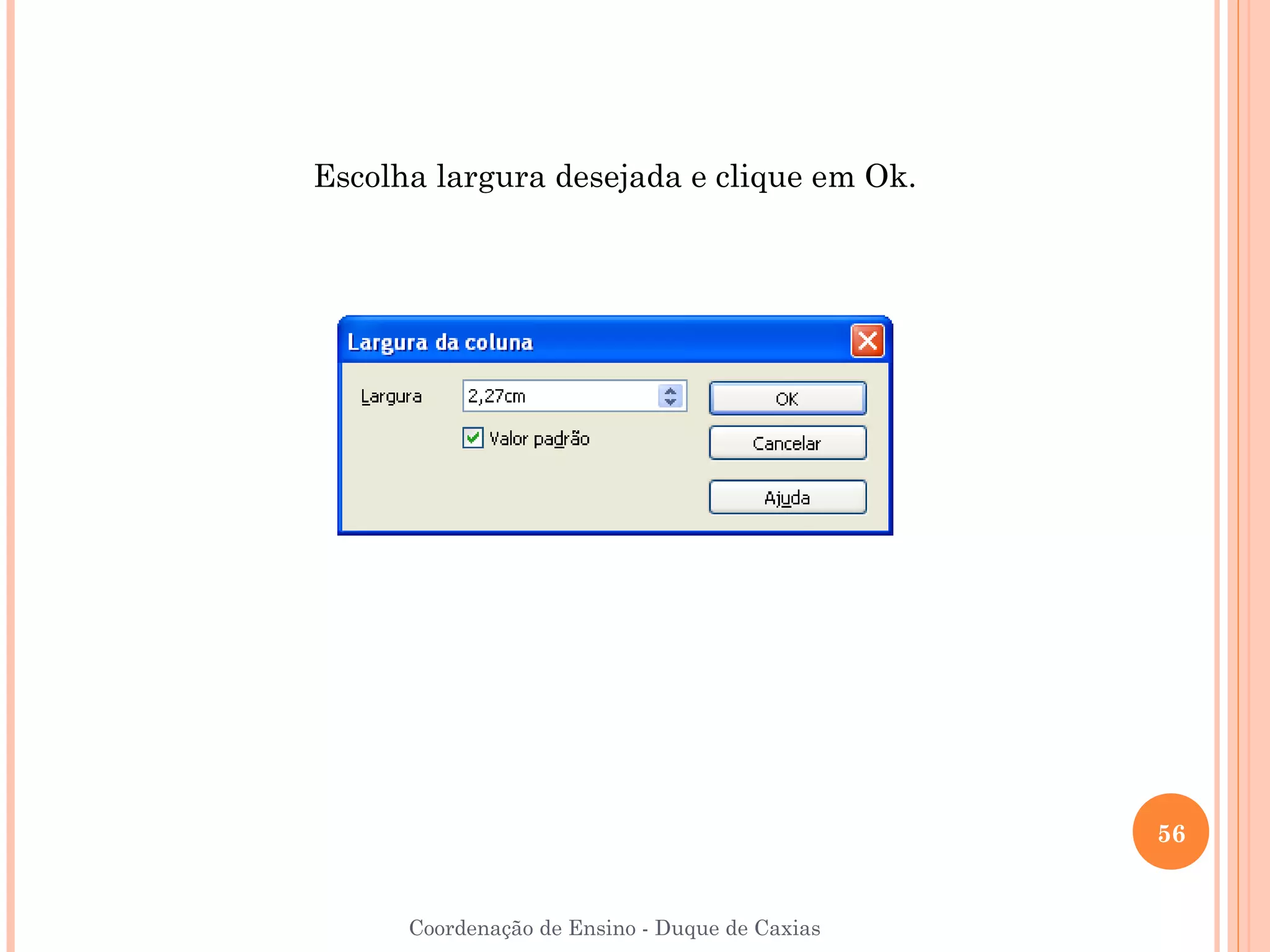 Escolha largura desejada e clique em Ok.




                                                56


      Coordenação de Ensino - Duque de Caxias
 