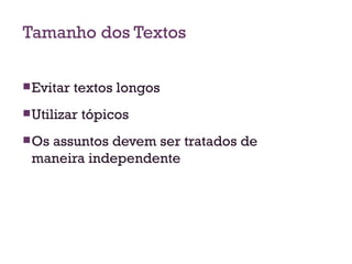 Tamanho dos Textos Evitar textos longos Utilizar tópicos Os assuntos devem ser tratados de maneira independente 