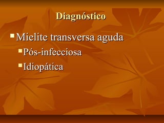 DDiiaaggnnóóssttiiccoo 
MMiieelliittee ttrraannssvveerrssaa aagguuddaa 
PPóóss--iinnffeecccciioossaa 
IIddiiooppááttiiccaa 
 