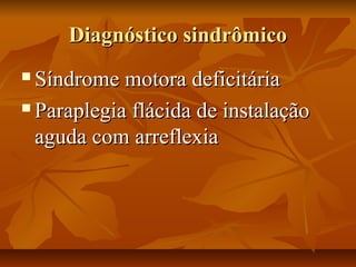 DDiiaaggnnóóssttiiccoo ssiinnddrrôômmiiccoo 
 SSíínnddrroommee mmoottoorraa ddeeffiicciittáárriiaa 
 PPaarraapplleeggiiaa fflláácciiddaa ddee iinnssttaallaaççããoo 
aagguuddaa ccoomm aarrrreefflleexxiiaa 
 