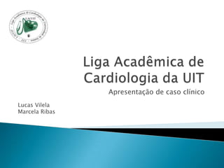 Apresentação de caso clínico
Lucas Vilela
Marcela Ribas
 