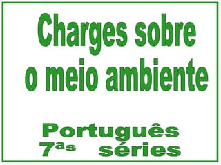 Charges sobre o meio ambiente Português 7ª  séries s 