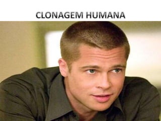 O Dr. Richard Seed, um dos principais propulsores da
clonagem humana, sugere que um dia, poderá vir a ser
possível inverter o processo do envelhecimento devido à
aprendizagem que nos é fornecida através do processo de
clonagem.
 