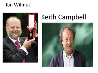 Ian Wilmut
Keith Campbell
 
