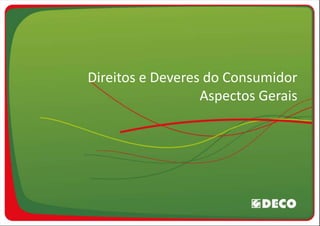Direitos e Deveres do Consumidor
                  Aspectos Gerais
 