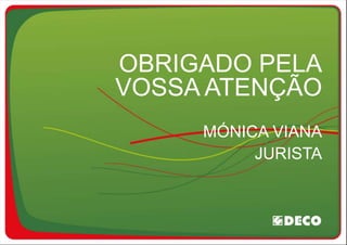OBRIGADO PELA
VOSSA ATENÇÃO
     MÓNICA VIANA
          JURISTA
 