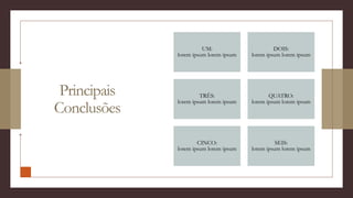 Principais
Conclusões
UM:
lorem ipsum lorem ipsum
DOIS:
lorem ipsum lorem ipsum
TRÊS:
lorem ipsum lorem ipsum
QUATRO:
lorem ipsum lorem ipsum
CINCO:
lorem ipsum lorem ipsum
SEIS:
lorem ipsum lorem ipsum
 