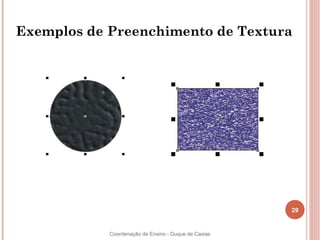 Exemplos de Preenchimento de Textura




                                                      29


            Coordenação de Ensino - Duque de Caxias
 