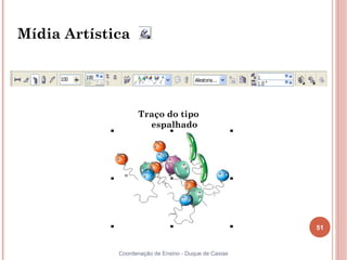 Mídia Artística




                   Traço do tipo
                     espalhado




                                                       51


             Coordenação de Ensino - Duque de Caxias
 