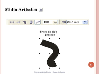 Mídia Artística




                    Traço do tipo
                        pressão




                                                       53


             Coordenação de Ensino - Duque de Caxias
 
