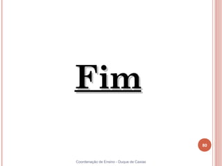 Fim
                                          80


Coordenação de Ensino - Duque de Caxias
 