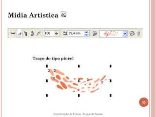 50
Coordenação de Ensino - Duque de Caxias
Mídia Artística
Traço do tipo pincel
 
