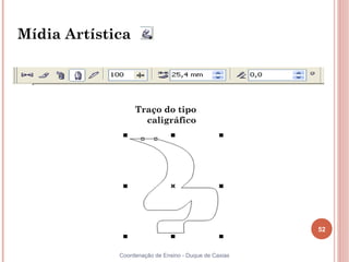 52
Coordenação de Ensino - Duque de Caxias
Mídia Artística
Traço do tipo
caligráfico
 