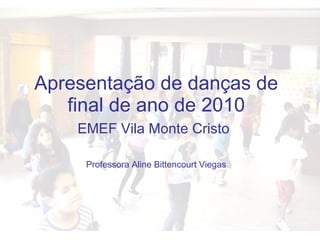 Apresentação de danças de final de ano de 2010 EMEF Vila Monte Cristo   Professora Aline Bittencourt Viegas 
