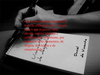 Esse é um momento especial! É hora de olhar para trás e ver por tudo o que já passei. Sem dúvida, muitas tristezas e conflitos mas, felizmente, por inúmeros bons momentos, de alegria, de vitórias e de cumplicidade