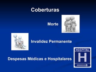 Coberturas Morte  Invalidez Permanente  Despesas Médicas e Hospitalares 